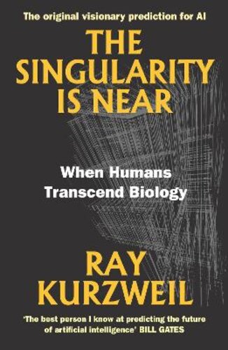 THE SINGULARITY IS NEAR: WHEN HUMANS TRANSCEND BIOLOGY