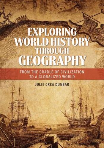 EXPLORING WORLD HISTORY THROUGH GEOGRAPHY: FROM THE CRADLE OF CIVILIZATION TO A GLOBALIZED WORLD