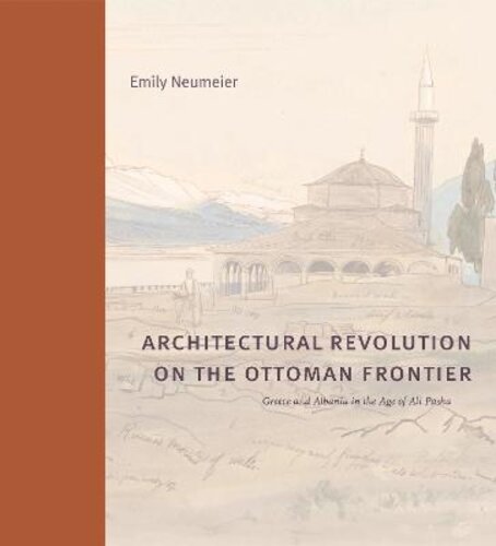ARCHITECTURAL REVOLUTION ON THE OTTOMAN FRONTIER: GREECE AND ALBANIA IN THE AGE OF ALI PASHA