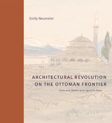 ARCHITECTURAL REVOLUTION ON THE OTTOMAN FRONTIER: GREECE AND ALBANIA IN THE AGE OF ALI PASHA