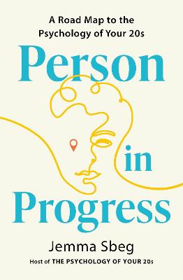 PERSON IN PROGRESS: A ROADMAP TO THE PSYCHOLOGY OF YOUR 20S