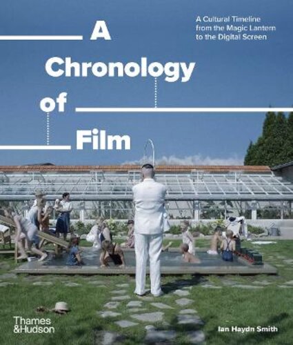 A CHRONOLOGY OF FILM: A CULTURAL TIMELINE FROM THE MAGIC LANTERN TO THE DIGITAL SCREEN