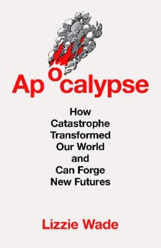 APOCALYPSE: HOW CATASTROPHE TRANSFORMED OUR WORLD AND CAN FORGE NEW FUTURES