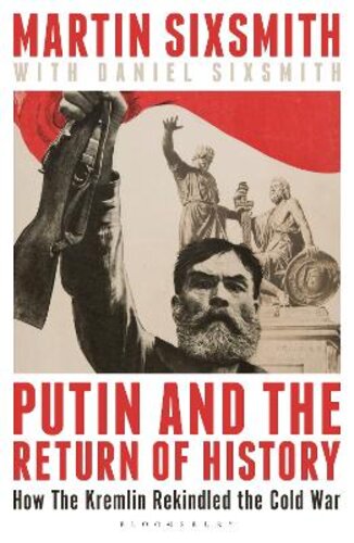PUTIN AND THE RETURN OF HISTORY: HOW THE KREMLIN REKINDLED THE COLD WAR