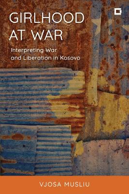 GIRLHOOD AT WAR: INTERPRETING WAR AND LIBERATION IN KOSOVO