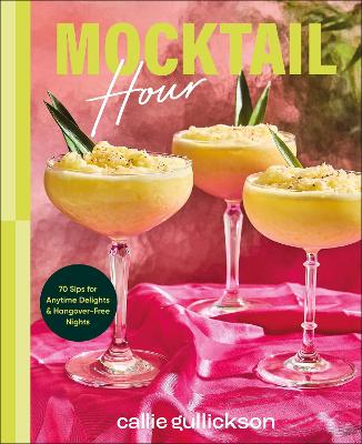 MOCKTAIL HOUR: 70 SIPS FOR ANYTIME DELIGHTS AND HANGOVER-FREE NIGHTS