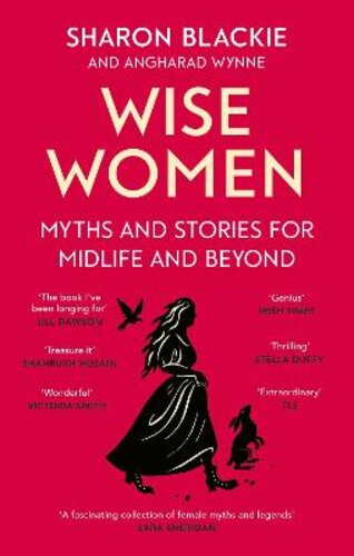 WISE WOMEN: MYTHS AND STORIES FOR MIDLIFE AND BEYOND - 