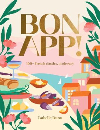 BON APP‘: 100+ FRENCH CLASSICS, MADE EASY