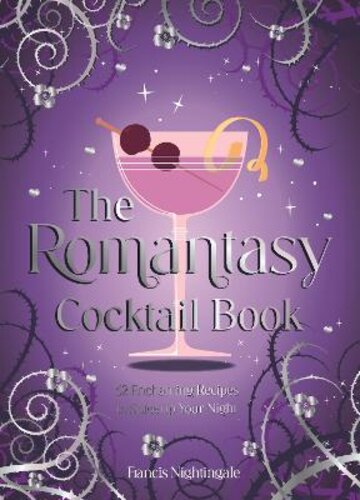 THE ROMANTASY COCKTAIL BOOK: 52 ENCHANTING RECIPES TO SPICE UP YOUR NIGHT