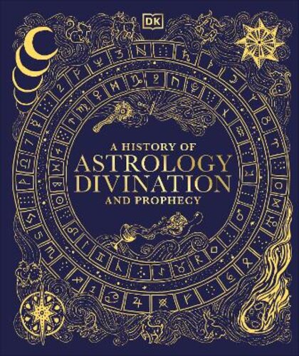 A HISTORY OF ASTROLOGY, DIVINATION AND PROPHECY