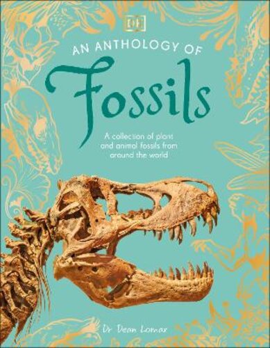 AN ANTHOLOGY OF FOSSILS: A COLLECTION OF PLANT AND ANIMAL FOSSILS FROM AROUND THE WORLD