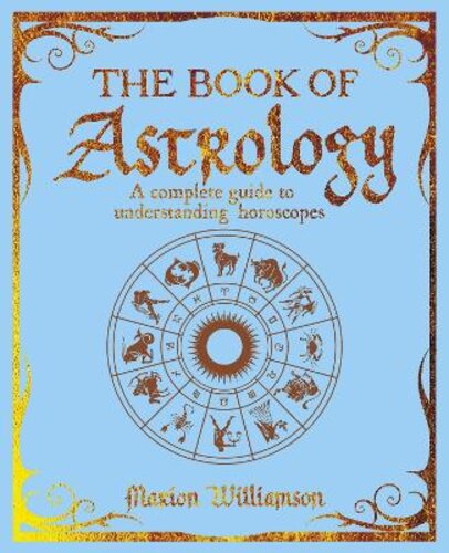THE BOOK OF ASTROLOGY: A COMPLETE GUIDE TO UNDERSTANDING HOROSCOPES