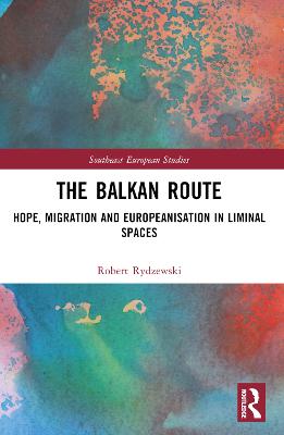 THE BALKAN ROUTE: HOPE, MIGRATION AND EUROPEANISATION IN LIMINAL SPACES