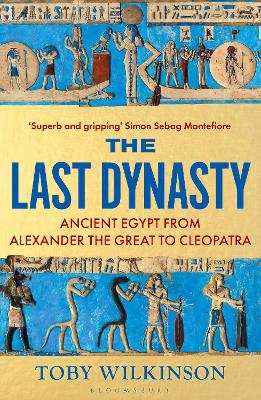 THE LAST DYNASTY: ANCIENT EGYPT FROM ALEXANDER THE GREAT TO CLEOPATRA