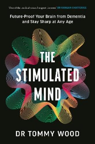 THE STIMULATED MIND: FUTURE-PROOF YOUR BRAIN FROM DEMENTIA AND STAY SHARP AT ANY AGE