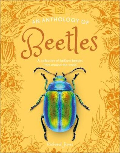 AN ANTHOLOGY OF BEETLES: A COLLECTION OF BRILLIANT BEETLES FROM AROUND THE WORLD