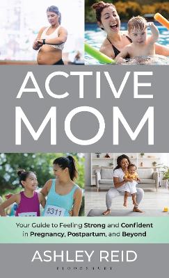 ACTIVE MOM: YOUR GUIDE TO FEELING STRONG AND CONFIDENT IN PREGNANCY, POSTPARTUM, AND BEYOND