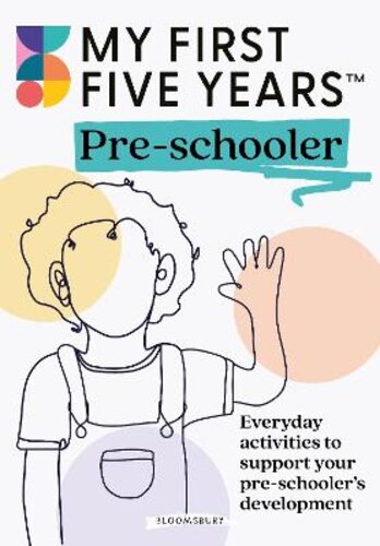 MY FIRST FIVE YEARS PRE-SCHOOLER: EVERYDAY ACTIVITIES TO SUPPORT YOUR CHILD‘S DEVELOPMENT