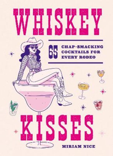 WHISKEY KISSES: 65 CHAP-SMACKING COCKTAILS FOR EVERY RODEO