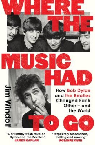 WHERE THE MUSIC HAD TO GO: HOW BOB DYLAN AND THE BEATLES CHANGED EACH OTHER - AND THE WORLD