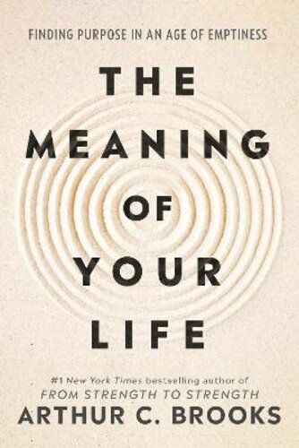 THE MEANING OF YOUR LIFE: FINDING PURPOSE IN AN AGE OF EMPTINESS