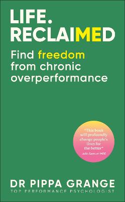 LIFE. RECLAIMED: FIND FREEDOM FROM CHRONIC OVERPERFORMANCE
