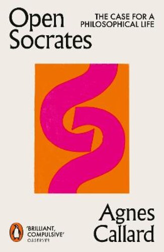 OPEN SOCRATES: THE CASE FOR A PHILOSOPHICAL LIFE