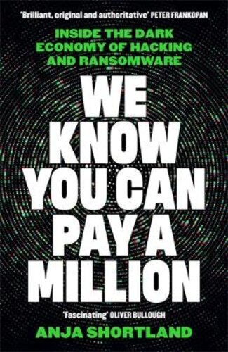 WE KNOW YOU CAN PAY A MILLION: INSIDE THE DARK ECONOMY OF HACKING AND RANSOMWARE