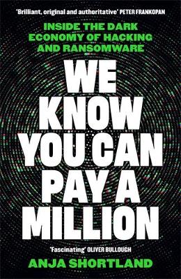 WE KNOW YOU CAN PAY A MILLION: INSIDE THE DARK ECONOMY OF HACKING AND RANSOMWARE
