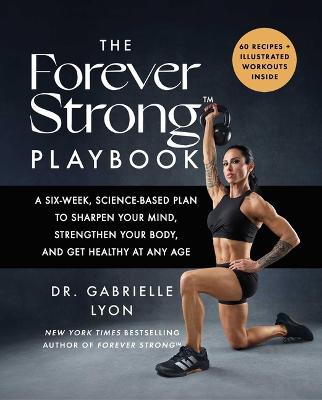 THE FOREVER STRONG(TM) PLAYBOOK: A SIX-WEEK, SCIENCE-BASED PLAN TO SHARPEN YOUR MIND, STRENGTHEN YOUR BODY, AND GET HEALTHY AT A