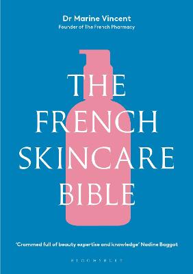 THE FRENCH SKINCARE BIBLE: THE ULTIMATE GUIDE TO FRENCH SKINCARE BY THE FOUNDER OF THE FRENCH PHARMACY