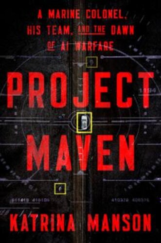 PROJECT MAVEN: A MARINE COLONEL, HIS TEAM, AND THE DAWN OF AI WARFARE