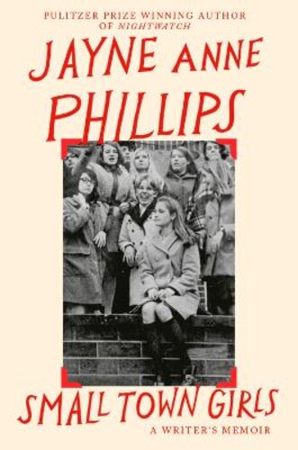 SMALL TOWN GIRLS: A MEMOIR BY THE PULITZER PRIZE-WINNING AUTHOR OF NIGHT WATCH