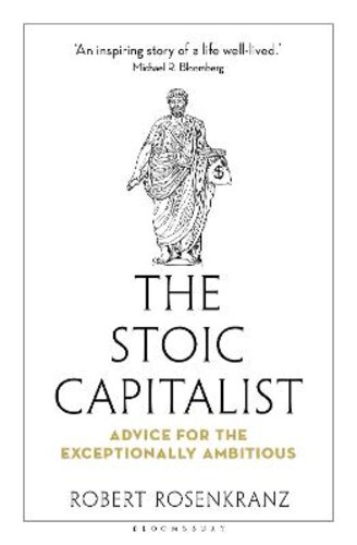 THE STOIC CAPITALIST: ADVICE FOR THE EXCEPTIONALLY AMBITIOUS