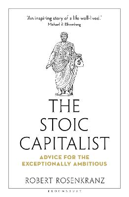 THE STOIC CAPITALIST: ADVICE FOR THE EXCEPTIONALLY AMBITIOUS