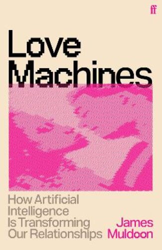 LOVE MACHINES: HOW ARTIFICIAL INTELLIGENCE IS TRANSFORMING OUR RELATIONSHIPS