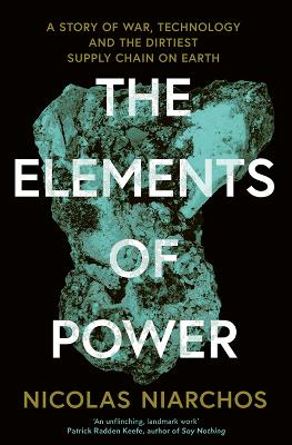 THE ELEMENTS OF POWER: A STORY OF WAR, TECHNOLOGY AND THE DIRTIEST SUPPLY CHAIN ON EARTH