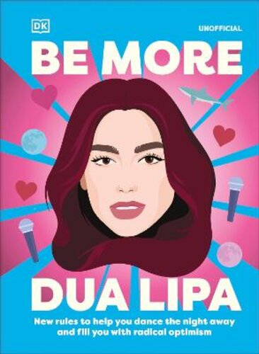 BE MORE DUA LIPA: NEW RULES TO HELP YOU DANCE THE NIGHT AWAY AND FILL YOU WITH RADICAL OPTIMISM