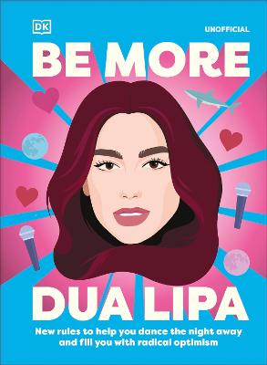 BE MORE DUA LIPA: NEW RULES TO HELP YOU DANCE THE NIGHT AWAY AND FILL YOU WITH RADICAL OPTIMISM