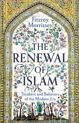 THE RENEWAL OF ISLAM: THINKERS AND BELIEVERS OF THE MODERN ERA
