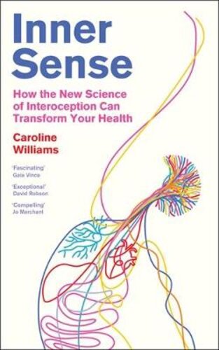 INNER SENSE: HOW THE NEW SCIENCE OF INTEROCEPTION CAN TRANSFORM YOUR HEALTH
