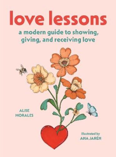 LOVE LESSONS: A MODERN GUIDE TO SHOWING, GIVING, AND RECEIVING LOVE