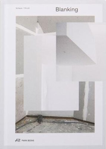 BLANKING: AN ANNOTATED ARCHIVE OF PROJECTS AND THOUGHTS ON ARCHITECTURE BY SCHAUM/SHIEH