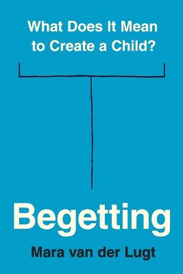 BEGETTING: WHAT DOES IT MEAN TO CREATE A CHILD?