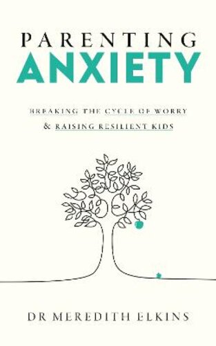 PARENTING ANXIETY: BREAKING THE CYCLE OF WORRY AND RAISING RESILIENT KIDS