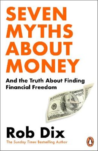 SEVEN MYTHS ABOUT MONEY: AND THE TRUTH ABOUT FINDING FINANCIAL FREEDOM
