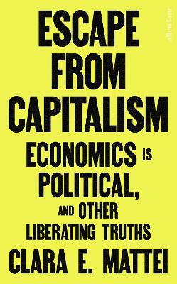 ESCAPE FROM CAPITALISM: ECONOMICS IS POLITICAL, AND OTHER LIBERATING TRUTHS