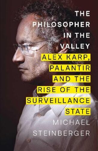 THE PHILOSOPHER IN THE VALLEY: ALEX KARP, PALANTIR AND THE RISE OF THE SURVEILLANCE STATE