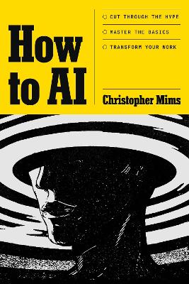 HOW TO AI: CUT THROUGH THE HYPE. MASTER THE BASICS. TRANSFORM YOUR WORK.