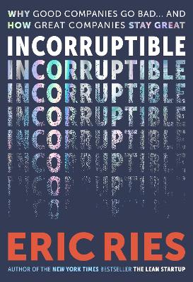INCORRUPTIBLE: WHY GOOD COMPANIES GO BAD AND HOW GREAT COMPANIES STAY GREAT